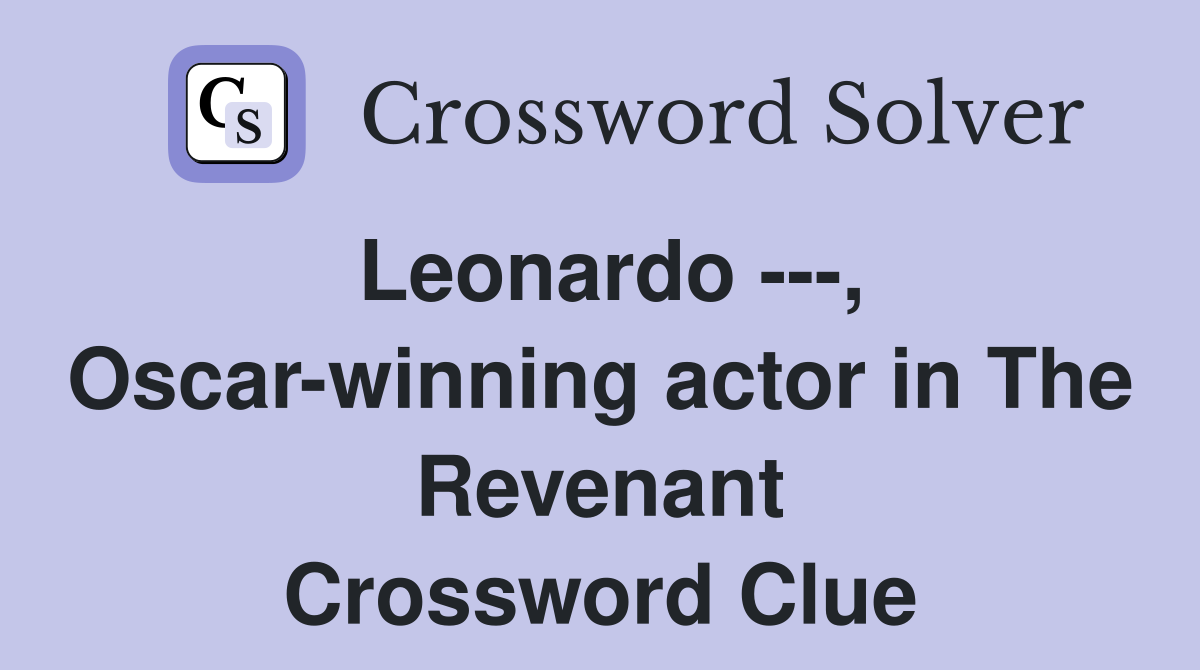 Leonardo ---, Oscar-winning actor in The Revenant - Crossword Clue